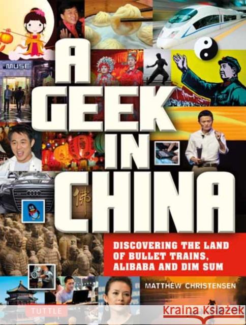 A Geek in China: Discovering the Land of Bullet Trains, Alibaba and Dim Sum Matthew B. Christensen 9780804857918 Tuttle Publishing - książka