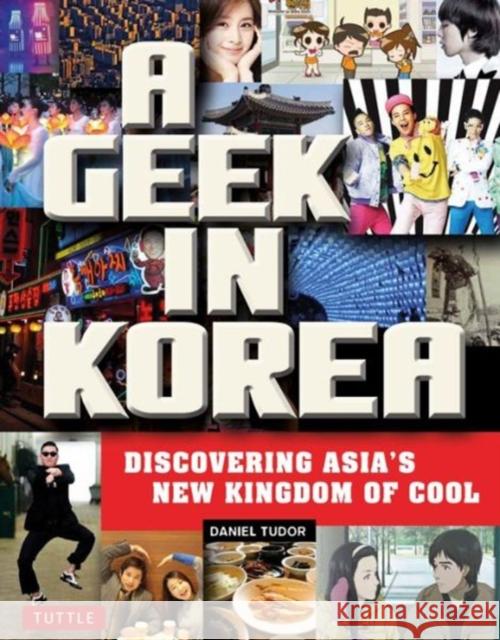 A Geek in Korea: Discovering Asia's New Kingdom of Cool Tudor, Daniel 9780804843843 Tuttle Publishing - książka