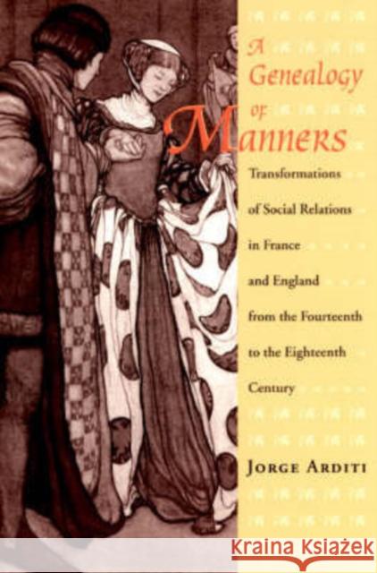 A Genealogy of Manners: Transformations of Social Relations in France and England from the Fourteenth to the Eighteenth Century Arditi, Jorge 9780226025841 University of Chicago Press - książka