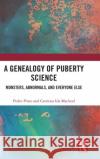 A Genealogy of Puberty Science: Monsters, Abnormals, and Everyone Else Pedro Pinto Catriona Ida MacLeod 9781138295391 Routledge