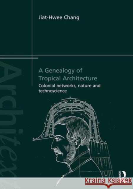 A Genealogy of Tropical Architecture: Colonial Networks, Nature and Technoscience Jiat-Hwee Chang 9780415840774 Routledge - książka