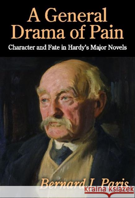 A General Drama of Pain : Character and Fate in Hardy's Major Novels Professor Bernard J Paris   9781412845984 Transaction Publishers - książka