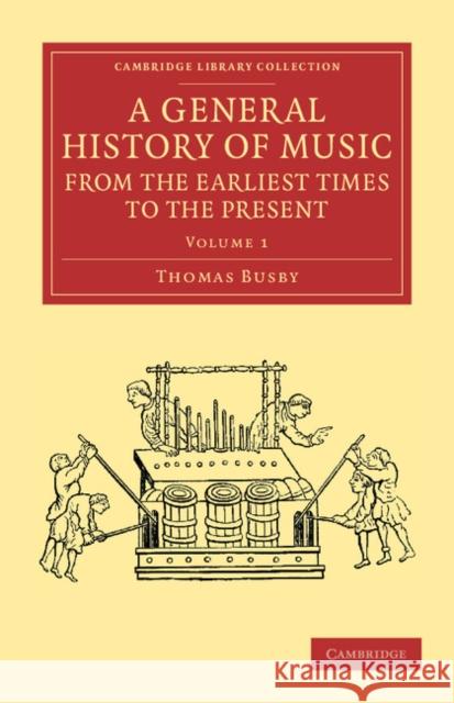 A General History of Music, from the Earliest Times to the Present: Volume 1: Comprising the Lives of Eminent Composers and Musical Writers Busby, Thomas 9781108061742 Cambridge University Press - książka