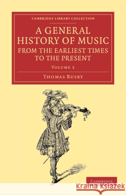 A General History of Music, from the Earliest Times to the Present: Volume 2: Comprising the Lives of Eminent Composers and Musical Writers Busby, Thomas 9781108061759 Cambridge University Press - książka