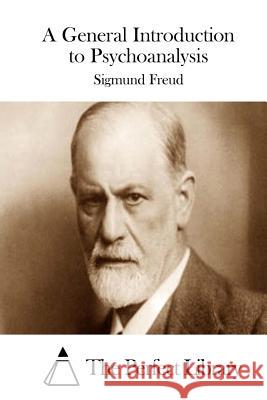 A General Introduction to Psychoanalysis Sigmund Freud The Perfect Library 9781512051926 Createspace - książka