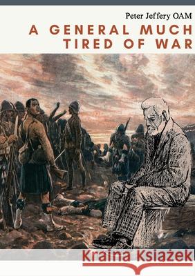 A General Much Tired of War Peter Jeffery 9780646803470 Hivemind Productions - książka