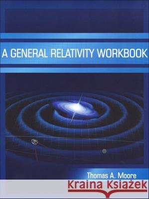 A General Relativity Workbook Thomas A. Moore 9781891389825  - książka