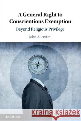 A General Right to Conscientious Exemption: Beyond Religious Privilege John (Queen Mary University of London) Adenitire 9781108745826 Cambridge University Press - książka
