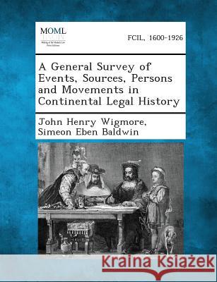 A General Survey of Events, Sources, Persons and Movements in Continental Legal History John Henry Wigmore, Simeon Eben Baldwin 9781287362364 Gale, Making of Modern Law - książka