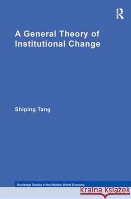 A General Theory of Institutional Change Shiping Tang 9781138175839 Taylor & Francis Ltd - książka