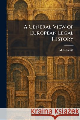 A General View of European Legal History Smith, M. S. 9781025526027 Tradd Street Press - książka