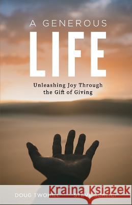 A Generous Life: Unleashing Joy through the Gift of Giving Doug Twohill Steve Scalici  9781734955927 Generous Impact - książka