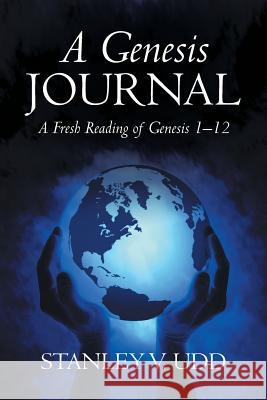 A Genesis Journal: A Fresh Reading of Genesis 1-12 Stanley V. Udd 9781490865577 WestBow Press - książka