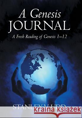 A Genesis Journal: A Fresh Reading of Genesis 1-12 Stanley V. Udd 9781490865584 WestBow Press - książka