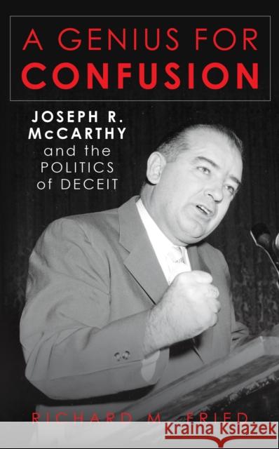 A Genius for Confusion: Joseph R. McCarthy and the Politics of Deceit Fried, Richard M. 9781538145777 Rowman & Littlefield Publishers - książka