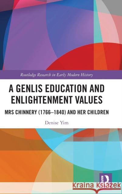A Genlis Education and Enlightenment Values: Mrs Chinnery (1766-1840) and Her Children Denise Yim 9781032171807 Routledge - książka