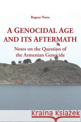 A Genocidal Age and its Aftermath: Notes on the Question of He Armenian Genocide Ragnar Naess 9781909382121 Gomidas Institute - książka