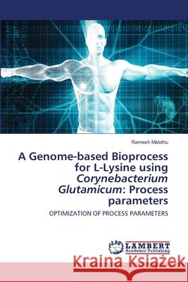 A Genome-based Bioprocess for L-Lysine using Corynebacterium Glutamicum: Process parameters Malothu, Ramesh 9786202565608 LAP Lambert Academic Publishing - książka