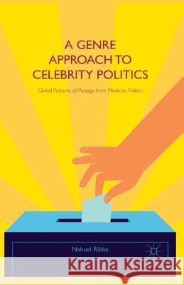 A Genre Approach to Celebrity Politics: Global Patterns of Passage from Media to Politics Ribke, Nahuel 9781349488650 Palgrave Macmillan - książka