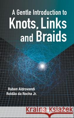 A Gentle Introduction to Knots, Links and Braids Ruben Aldrovandi Roldao D 9789811248481 World Scientific Publishing Company - książka