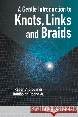 A Gentle Introduction to Knots, Links and Braids Ruben Aldrovandi Roldao D 9789811249327 World Scientific Publishing Company - książka