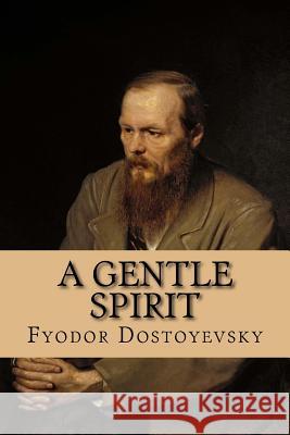 A Gentle Spirit: A Fantastic Story Fyodor Dostoyevsky Andrea Gouveia 9781535097857 Createspace Independent Publishing Platform - książka