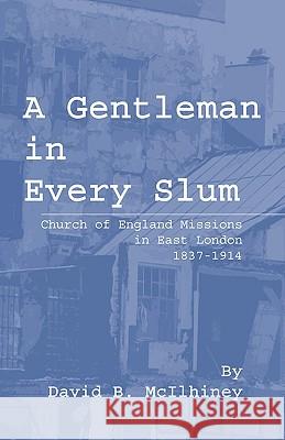 A Gentleman in Every Slum: Church of England Missions in East London, 1837-1914 McIlhiney, David Brown 9780915138951 Pickwick Publications - książka