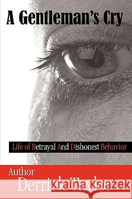 A Gentleman's Cry: Life of Betrayal and Dishonest Behavior Taylor, Derrick 9780615360812 Dtaylor Books - książka