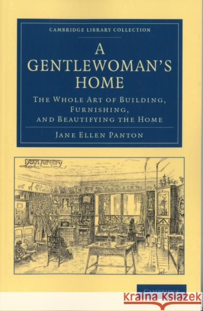 A Gentlewoman's Home: The Whole Art of Building, Furnishing, and Beautifying the Home Panton, Jane Ellen Frith 9781108053013 Cambridge Library Collection - British and Ir - książka