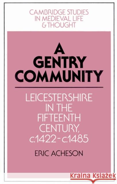 A Gentry Community: Leicestershire in the Fifteenth Century, C.1422-C.1485 Acheson, Eric 9780521524988 Cambridge University Press - książka