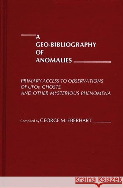 A Geo-Bibliography of Anomalies: Primary Access to Observations of Ufos, Ghosts, and Other Mysterious Phenomena Eberhart, George M. 9780313213373 Greenwood Press - książka