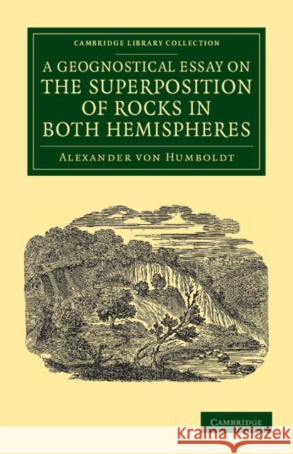 A Geognostical Essay on the Superposition of Rocks in Both Hemispheres Alexander Von Humboldt 9781108049498 Cambridge University Press - książka