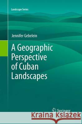 A Geographic Perspective of Cuban Landscapes Jennifer Gebelein 9789401778916 Springer - książka