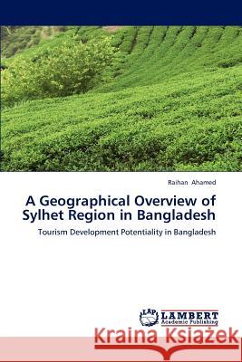 A Geographical Overview of Sylhet Region in Bangladesh Raihan Ahamed 9783659242632 LAP Lambert Academic Publishing - książka