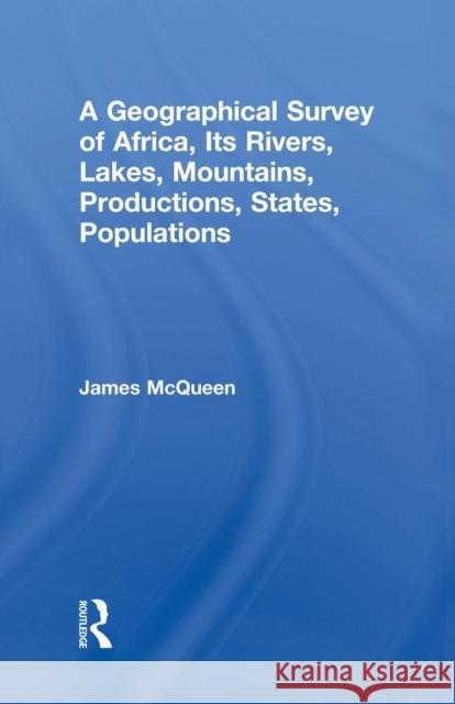 A Geographical Survey of Africa, Its Rivers, Lakes, Mountains, Productions, States, Populations McQueen, James 9781138011014 Routledge - książka