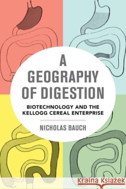 A Geography of Digestion: Biotechnology and the Kellogg Cereal Enterprisevolume 62 Bauch, Nicholas 9780520285804 University of California Press - książka