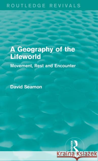 A Geography of the Lifeworld : Movement, Rest and Encounter David Seamon 9781138885066 Routledge - książka