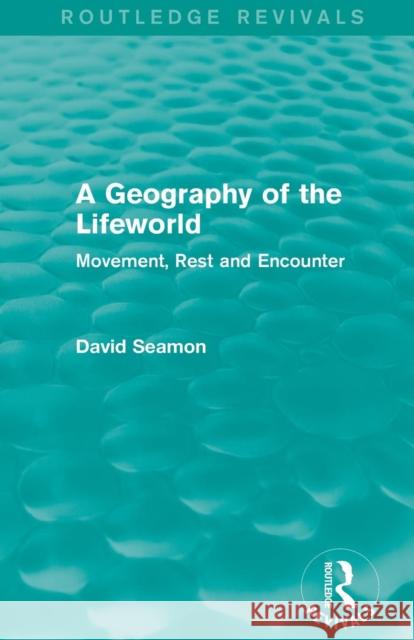 A Geography of the Lifeworld (Routledge Revivals): Movement, Rest and Encounter David Seamon 9781138885073 Routledge - książka