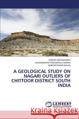 A Geological Study on Nagari Outliers of Chittoor District South India Uravakonda Suresh                        Rangepalli Chinna Hanumanthu             Dasari Balija Sankar 9783659438301 LAP Lambert Academic Publishing - książka