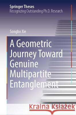 A Geometric Journey Toward Genuine Multipartite Entanglement Songbo Xie 9783032001702 Springer - książka