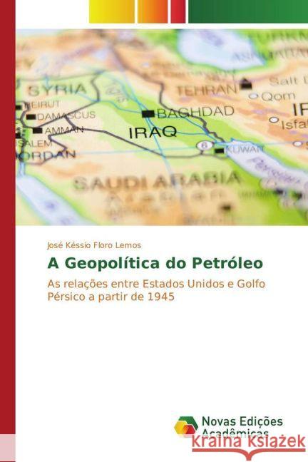 A Geopolítica do Petróleo : As relações entre Estados Unidos e Golfo Pérsico a partir de 1945 Floro Lemos, José Késsio 9783330775121 Novas Edicioes Academicas - książka