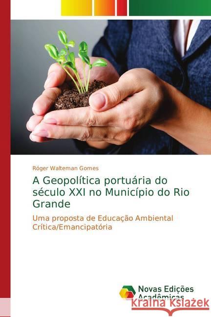 A Geopolítica portuária do século XXI no Município do Rio Grande : Uma proposta de Educação Ambiental Crítica/Emancipatória Walteman Gomes, Róger 9783330737396 Novas Edicioes Academicas - książka