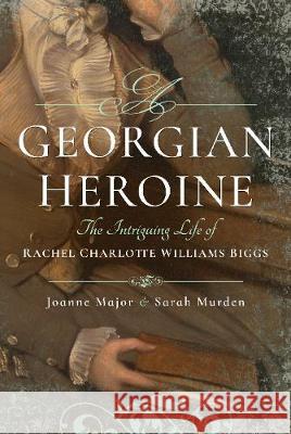 A Georgian Heroine: The Intriguing Life of Rachel Charlotte Williams Biggs Joanne Major Sarah Murden 9781473863460 Pen & Sword Books - książka