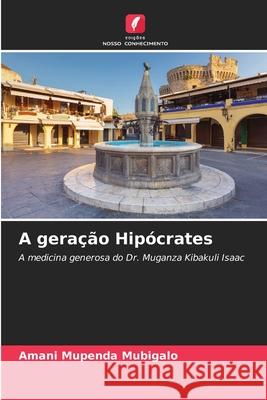 A geração Hipócrates Mupenda Mubigalo, Amani 9786209253386 Edições Nosso Conhecimento - książka