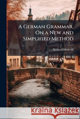A German Grammar, on a New and Simplified Method Bernard Moncriff 9781144712561  - książka