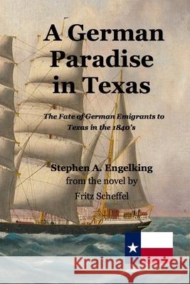 A German Paradise in Texas: The Fate of German Emigrants to Texas in the 1840's Fritz Scheffel Stephen Engelking 9781673874549 Independently Published - książka