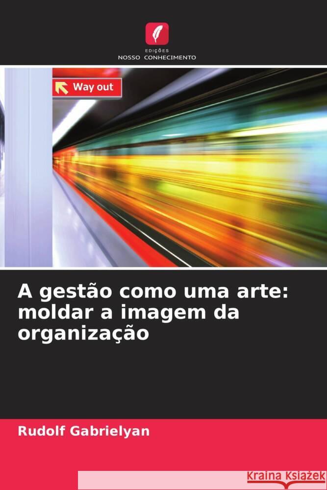 A gestão como uma arte: moldar a imagem da organização Gabrielyan, Rudolf 9786205408278 Edições Nosso Conhecimento - książka