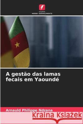 A gestão das lamas fecais em Yaoundé Ndzana, Arnauld Philippe 9786209401657 Edições Nosso Conhecimento - książka