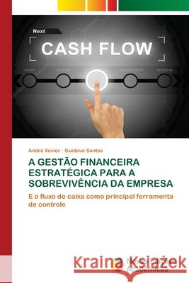 A Gest?o Financeira Estrat?gica Para a Sobreviv?ncia Da Empresa Andr? Xavier Gustavo Santos 9786206760238 Novas Edicoes Academicas - książka