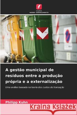 A gestão municipal de resíduos entre a produção própria e a externalização Kuhn, Philipp 9786202372053 Edições Nosso Conhecimento - książka